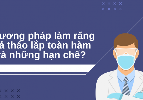 Phương pháp làm răng giả tháo lắp toàn hàm và những hạn chế?