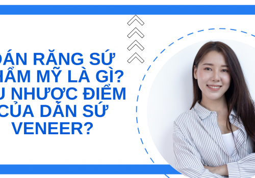 Dán răng sứ thẩm mỹ là gì? Ưu nhược điểm của dán sứ veneer?
