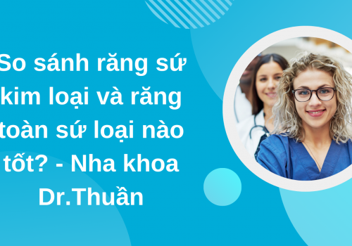 So sánh răng sứ kim loại và răng toàn sứ loại nào tốt? – Nha khoa Dr.Thuần