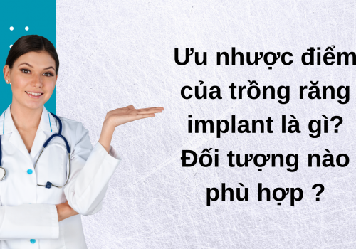 Ưu nhược điểm của trồng răng implant là gì? Đối tượng nào phù hợp ?